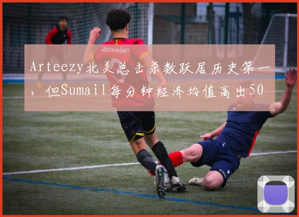 Arteezy北美总击杀数跃居历史第一，但Sumail每分钟经济均值高出50引争议