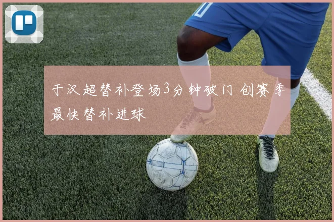 于汉超替补登场3分钟破门 创赛季最快替补进球